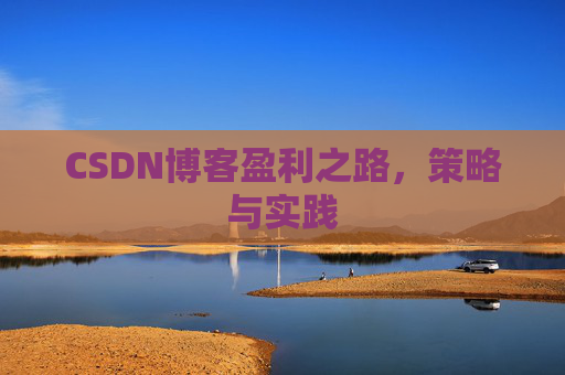 CSDN博客盈利之路，策略与实践